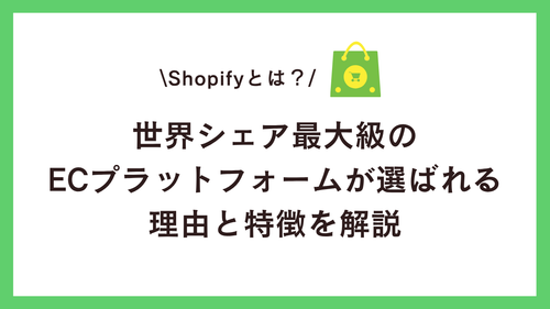 Shopifyとは？世界シェア最大級のECプラットフォームが選ばれる理由と特徴を解説