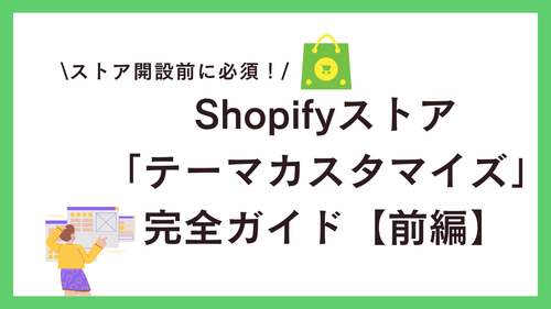Shopify管理画面からストアをデザイン！「テーマカスタマイズ」の完全ガイド【前編】
