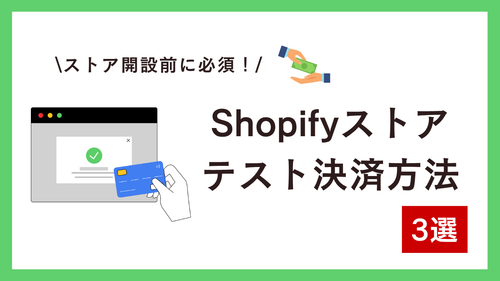 Shopifyストア開店前に必須！「テスト決済」で安全な注文フローを実現する3つの方法